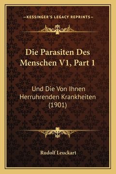 portada Die Parasiten Des Menschen V1, Part 1: Und Die Von Ihnen Herruhrenden Krankheiten (1901) (en Alemán)