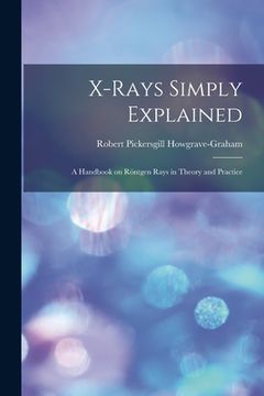 portada X-rays Simply Explained: a Handbook on Röntgen Rays in Theory and Practice (in English)