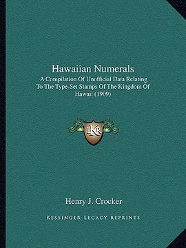 portada hawaiian numerals: a compilation of unofficial data relating to the type-set stamps of the kingdom of hawaii (1909) (en Inglés)