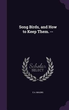 portada Song Birds, and How to Keep Them. -- (en Inglés)