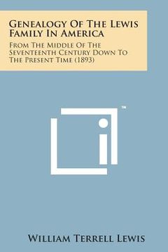 portada Genealogy of the Lewis Family in America: From the Middle of the Seventeenth Century Down to the Present Time (1893) (in English)