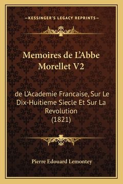 portada Memoires de L'Abbe Morellet V2: de L'Academie Francaise, Sur Le Dix-Huitieme Siecle Et Sur La Revolution (1821) (in French)