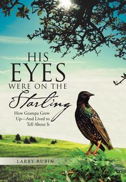 portada His Eyes Were on the Starling: How Grampa Grew Up-And Lived to Tell About It (en Inglés)