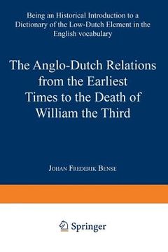 portada The Anglo-Dutch Relations from the Earliest Times to the Death of William the Third: Being an Historical Introduction to a Dictionary of the Low-Dutch (en Inglés)