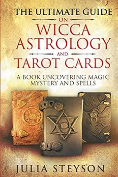 portada The Ultimate Guide on Wicca, Witchcraft, Astrology, and Tarot Cards: A Book Uncovering Magic, Mystery and Spells: A Bible on Witchcraft (New age and Divination Book 4) 