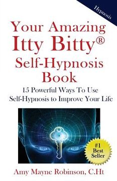 portada Your Amazing Itty Bitty Self-Hypnosis Book: 15 Powerful Ways To Use Self-Hypnosis To Improve Your Life (en Inglés)