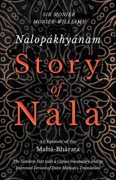portada Nalopákhyánam - Story of Nala; An Episode of the Mahá-Bhárata - The Sanskrit Text with a Copius Vocabulary and an Improved Version of Dean Milman's Tr (en Inglés)