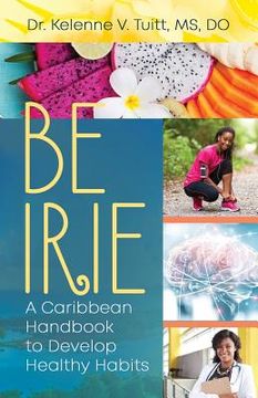 portada Be Irie: A Caribbean Handbook to Develop Healthy Habits (en Inglés)