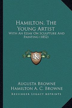 portada hamilton, the young artist: with an essay on sculpture and painting (1852) (en Inglés)