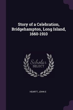 portada Story of a Celebration, Bridgehampton, Long Island, 1660-1910 (en Inglés)