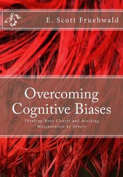 portada Overcoming Cognitive Biases: Thinking More Clearly and Avoiding Manipulation by Others (in English)
