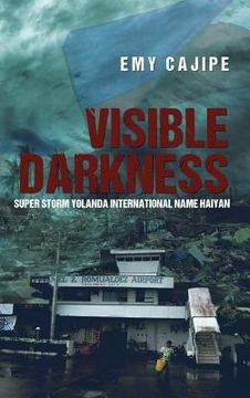 portada Visible Darkness: Super Storm Yolanda International Name Haiyan (en Inglés)