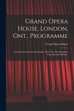 portada Grand Opera House, London, Ont., Programme [microform]: One Week Commencing Monday, May 27th, The Houghton Comedies and Dramas . (en Inglés)