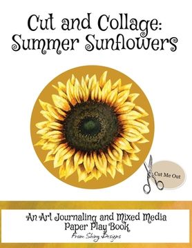 portada Cut and Collage Summer Sunflowers: An Art Journaling and Mixed Media Paper Play Book (en Inglés)