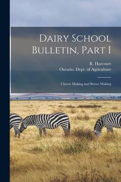 portada Dairy School Bulletin, Part I [microform]: Cheese Making and Butter Making (en Inglés)