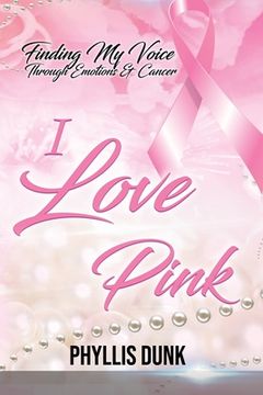 portada I Love Pink: Finding My Voice Through Emotions and Cancer