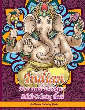 portada Indian Art and Designs Adult Coloring Book: Coloring Book for Adults Inspired by India with Henna Designs, Mandalas, Buddhist Art, Lotus Flowers, Pais