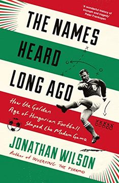 portada The Names Heard Long Ago: How the Golden age of Hungarian Football Shaped the Modern Game (en Inglés)