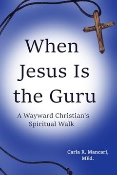 portada When Jesus is the Guru: A Wayward Christian's Spiritual Walk (en Inglés)