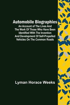 portada Automobile Biographies; An Account of the Lives and the Work of Those Who Have Been Identified with the Invention and Development of Self-Propelled Ve (en Inglés)