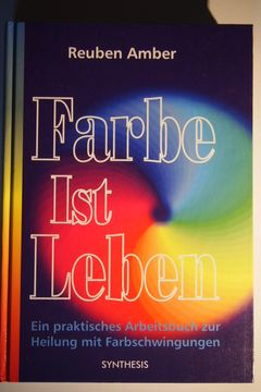 portada Farbe ist Leben: Ein Praktisches Arbeitsbuch zur Heilung mit Farbschwingungen. (en Alemán)