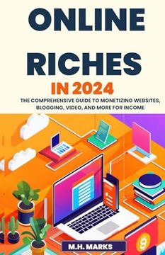 portada Online Riches in 2024: The Comprehensive Guide to Monetizing Websites, Blogging, Video, and More for Income