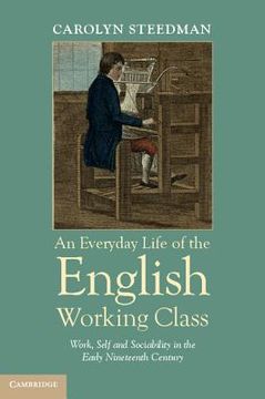 portada An Everyday Life of the English Working Class: Work, Self and Sociability in the Early Nineteenth Century (en Inglés)