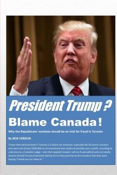 portada President Trump?  Blame Canada!: Why the Republicans' nominee should be on trial for fraud in Toronto