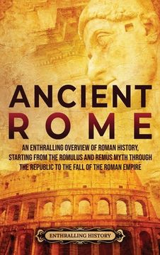portada Ancient Rome: An Enthralling Overview of Roman History, Starting From the Romulus and Remus Myth Through the Republic to the Fall of the Roman Empire 