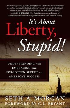 portada It's about Liberty, Stupid!: Understanding and Embracing the Forgotten Secret to America's Success (en Inglés)