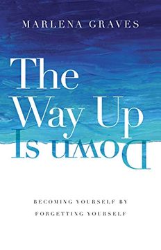 portada The way up is Down: Becoming Yourself by Forgetting Yourself 