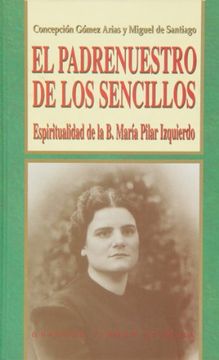 portada El Padrenuestro de los sencillos: Espiritualidad de la B. María Pilar Izquierdo (Grandes firmas Edibesa) (in Spanish)