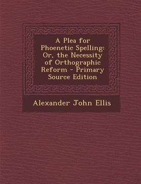 portada Plea for Phoenetic Spelling: Or, the Necessity of Orthographic Reform (en Inglés)