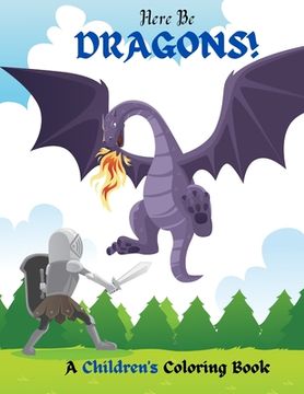 portada Here Be Dragons!: A Children's Coloring Book (in English)