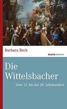 portada Die Wittelsbacher: Vom 12. Bis ins 20. Jahrhundert (Marixwissen)