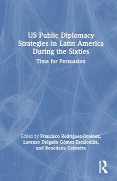 portada U. S. Public Diplomacy Strategies in Latin America During the Sixties