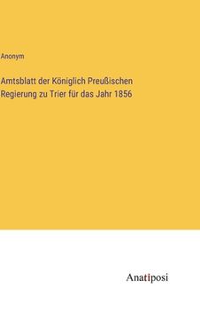 portada Amtsblatt der Königlich Preußischen Regierung zu Trier für das Jahr 1856 (en Alemán)