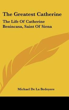 portada the greatest catherine: the life of catherine benincasa, saint of siena (en Inglés)