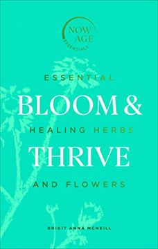 portada Bloom & Thrive: Essential Healing Herbs and Flowers (Now age Series) (en Inglés)