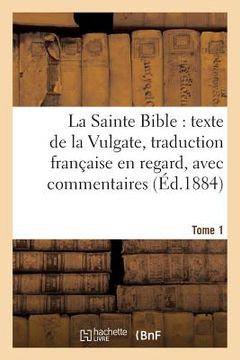 portada La Sainte Bible: Texte de la Vulgate, Traduction Française En Regard, Avec Commentaires Tome 1