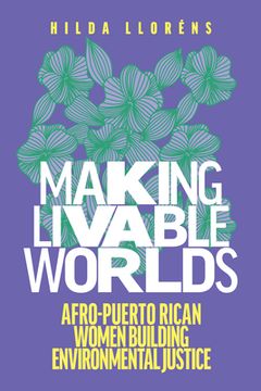 portada Making Livable Worlds: Afro-Puerto Rican Women Building Environmental Justice (en Inglés)