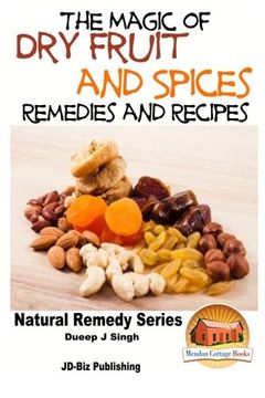 portada The Magic of Dry Fruit and Spices With Healthy Remedies and Tasty Recipes