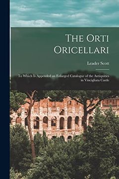 portada The Orti Oricellari: To Which is Appended an Enlarged Catalogue of the Antiquities in Vincigliata Castle (en Inglés)