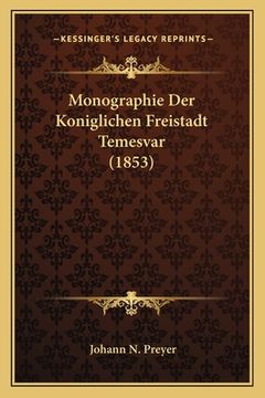 portada Monographie Der Koniglichen Freistadt Temesvar (1853) (in German)