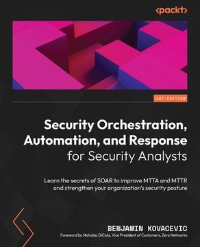 portada Security Orchestration, Automation, and Response for Security Analysts: Learn the secrets of SOAR to improve MTTA and MTTR and strengthen your organiz (en Inglés)