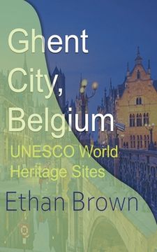 portada Ghent City, Belgium: UNESCO World Heritage Sites (en Inglés)