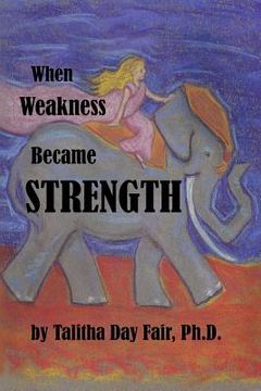 portada When Weakness Became Strength (en Inglés)