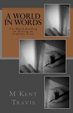 portada A World in Words: The World-Building of Writing an Academic Essay (en Inglés)