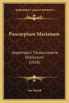 portada Pancarpium Marianum: Septemplici Titulorumserie Distinctum (1618) (in Latin)