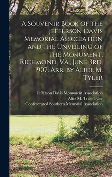 portada A Souvenir Book of the Jefferson Davis Memorial Association and the Unveiling of the Monument, Richmond, Va., June 3rd, 1907. Arr. by Alice M. Tyler (en Inglés)